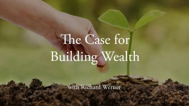 The Case for Building Wealth with Richard Werner