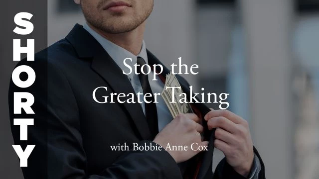Stop the Greater Taking with Bobbie Anne Cox - Shorty