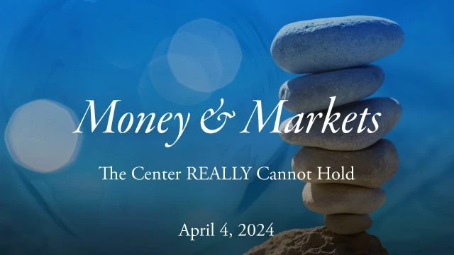 Money & Markets Report: April 4, 2024