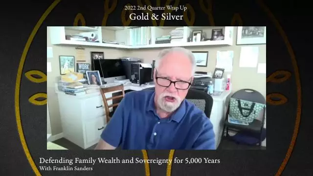 2nd Quarter 2022 Wrap Up: Gold & Silver: Defending Family Wealth and Sovereignty for 5,000 Years with Franklin Sanders
