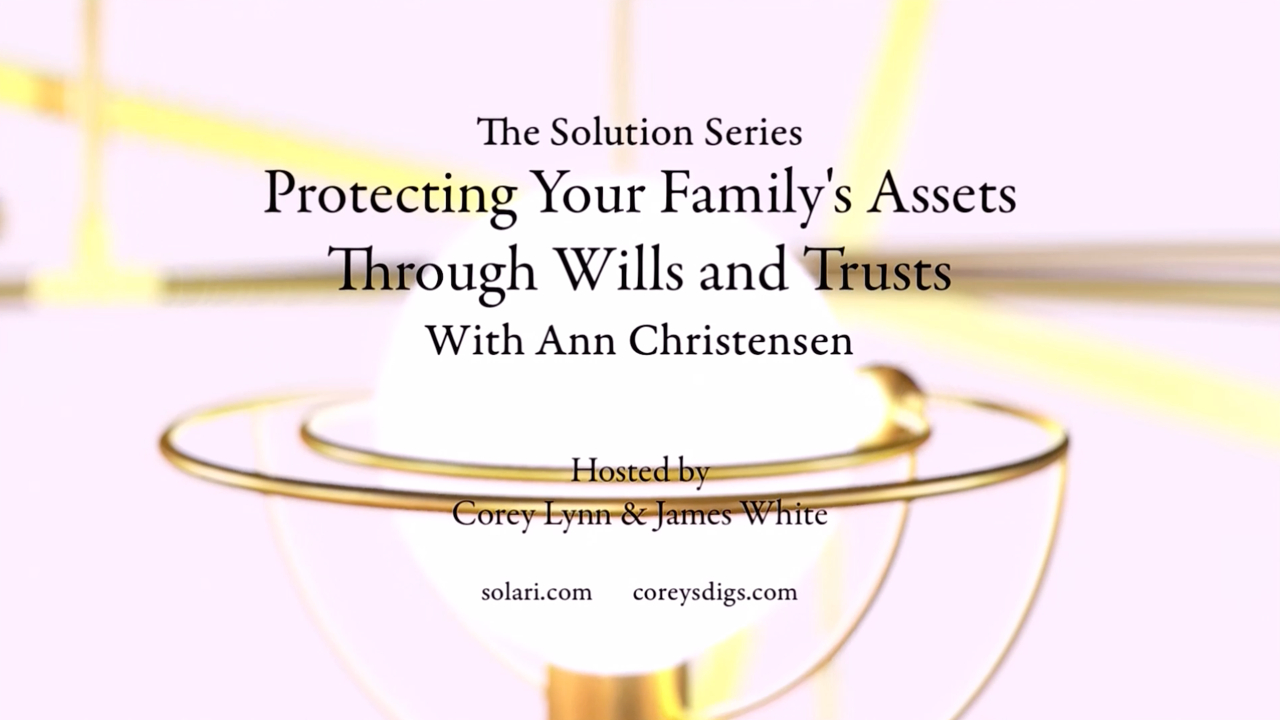 Solution Series: Protecting Your FamilyÃ¢â‚¬â„¢s Assets Through Wills and Trusts with Ann Christensen