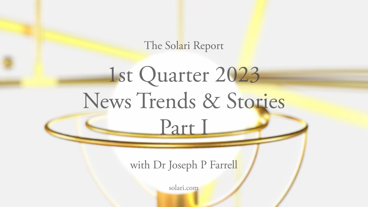 1st Quarter 2023 Wrap Up: News Trends & Stories, Part I with Dr. Joseph P. Farrell