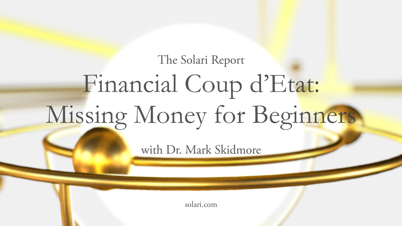 Special Solari Report: Financial Coup d’Etat: Missing Money for Beginners with Dr. Mark Skidmore