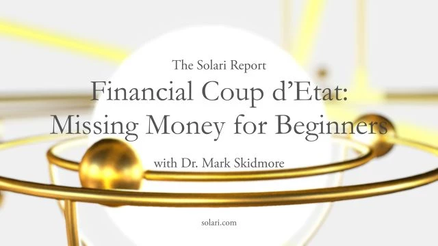 Special Solari Report: Financial Coup dÃ¢â‚¬â„¢Etat: Missing Money for Beginners with Dr. Mark Skidmore