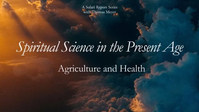 Spiritual Science in the Present Age Series: Agriculture and Health with Thomas H. Meyer