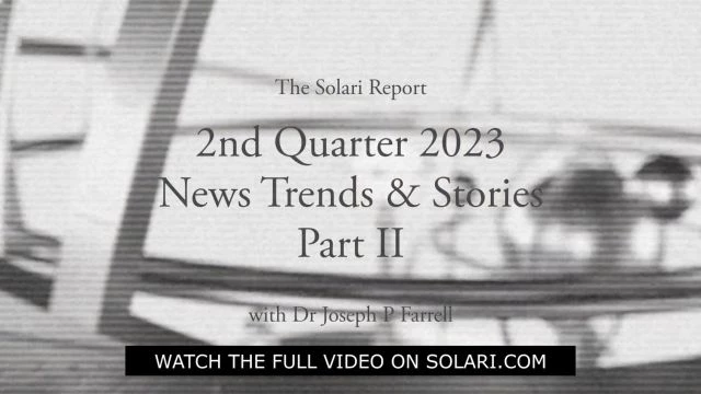 2nd Quarter 2023 Wrap Up: News Trends & Stories, Part II with Dr. Joseph P. Farrell - Shorty