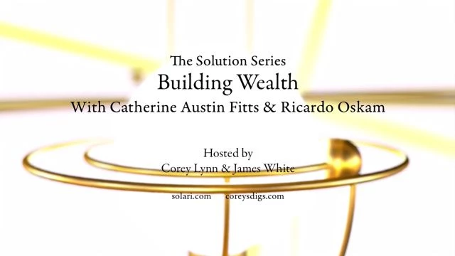 Solution Series: Building Wealth with Catherine Austin Fitts and Ricardo Oskam