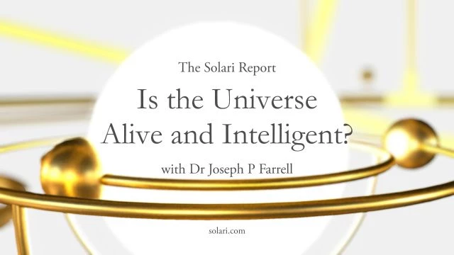 Is the Universe Alive and Intelligent? with Dr. Joseph P. Farrell