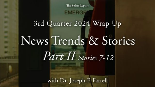 3rd Quarter 2024 Wrap Up: News Trends & Stories, Part II, Stories 7-12 with Dr. Joseph P. Farrell