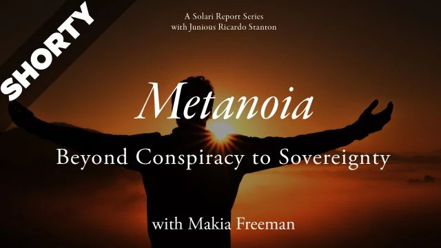 Metanoia Series: Beyond Conspiracy to Sovereignty with Makia Freeman - Shorty